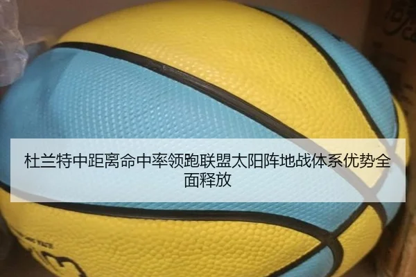 杜兰特中距离命中率领跑联盟太阳阵地战体系优势全面释放